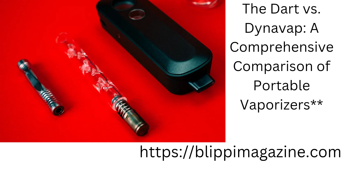 The Dart vs Dynavap: A Comprehensive Comparison of Portable Vaporizers**