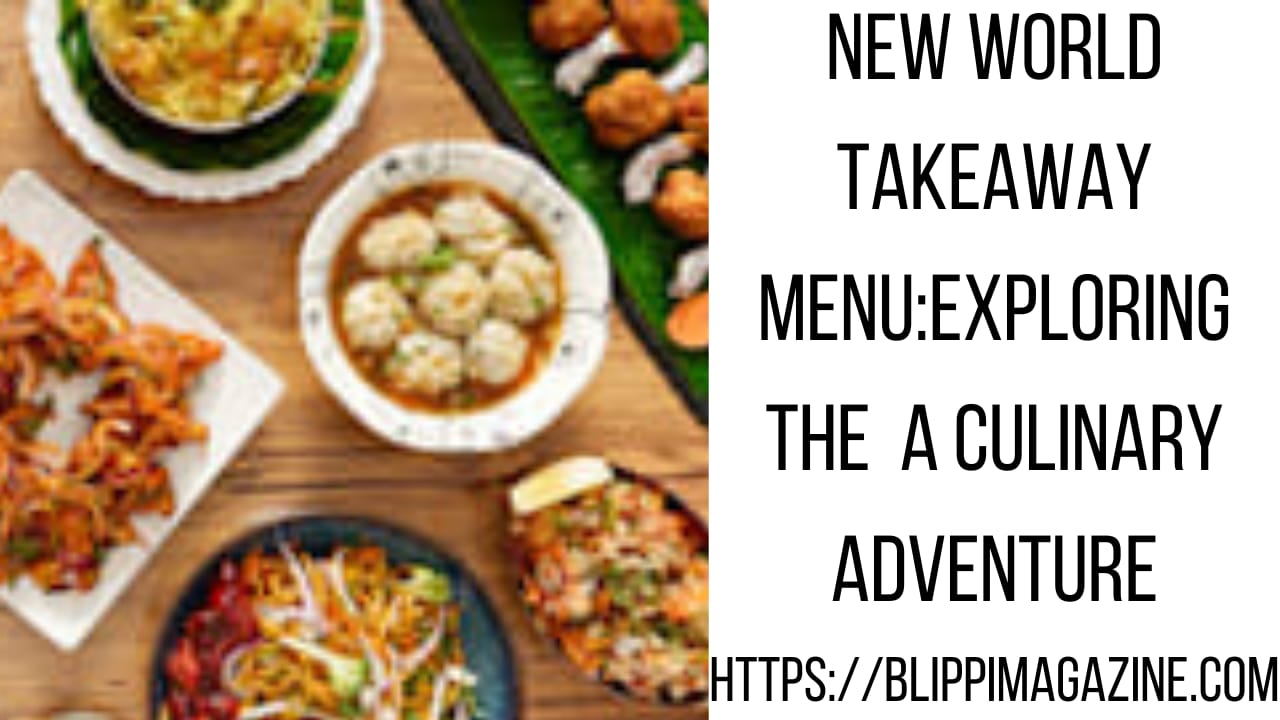 New World Takeaway Menu:Exploring the  A Culinary Adventure