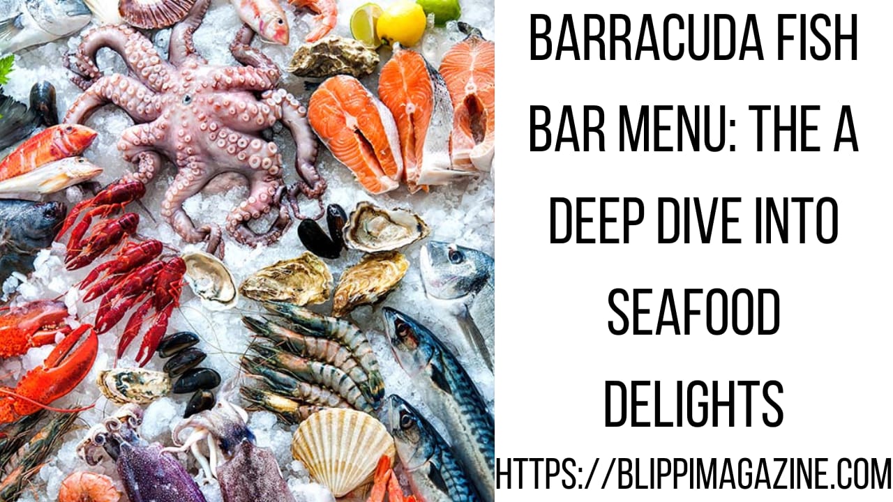 Barracuda Fish Bar Menu: The A Deep Dive into Seafood Delights