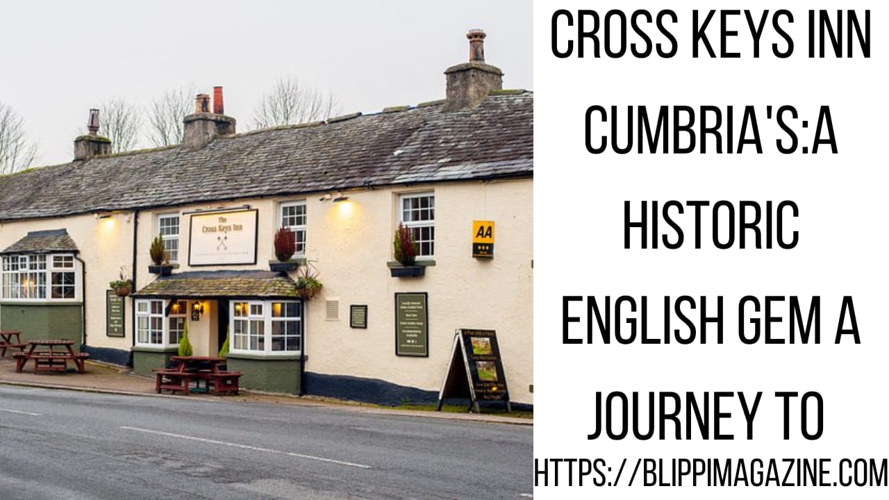 Cross Keys Inn Cumbria’s:A Historic English Gem A Journey to