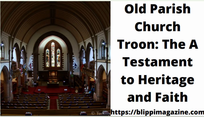 Old Parish Church Troon: The A Testament to Heritage and Faith