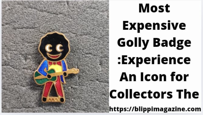 Most Expensive Golly Badge :Experience An Icon for Collectors The