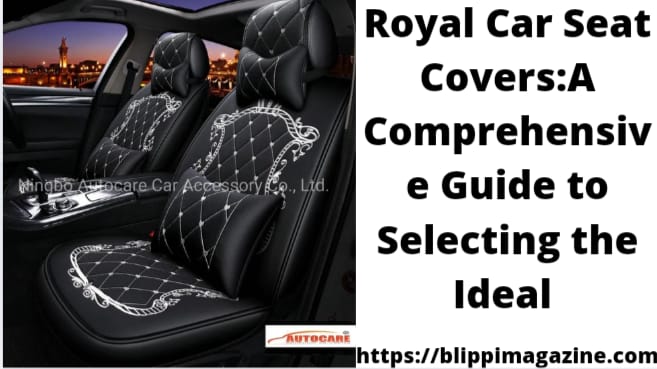 Royal Car Seat Covers:A Comprehensive Guide to Selecting the Ideal