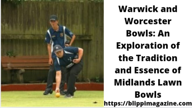 Warwick and Worcester Bowls: An Exploration of the Tradition and Essence of Midlands Lawn Bowls