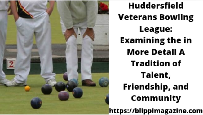 Huddersfield Veterans Bowling League: Examining the in More Detail A Tradition of Talent, Friendship, and Community