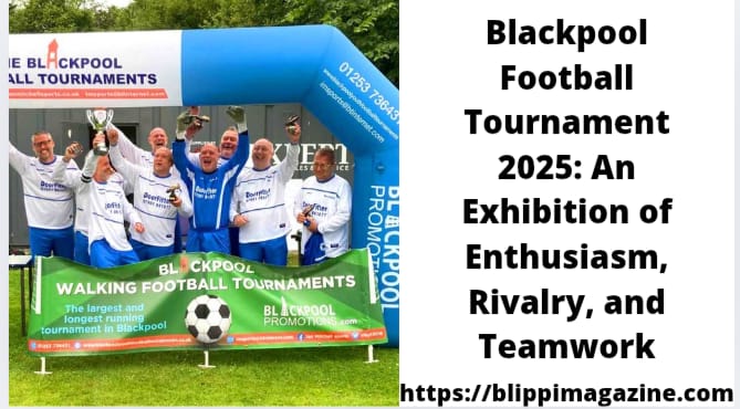 Blackpool Football Tournament 2025: An Exhibition of Enthusiasm, Rivalry, and Teamwork