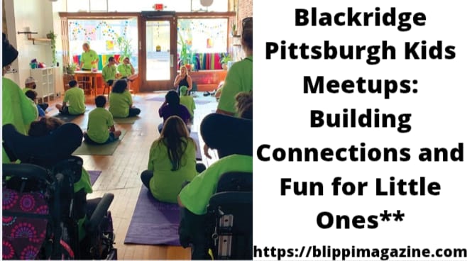 Blackridge Pittsburgh Kids Meetups: Building Connections and Fun for Little Ones**