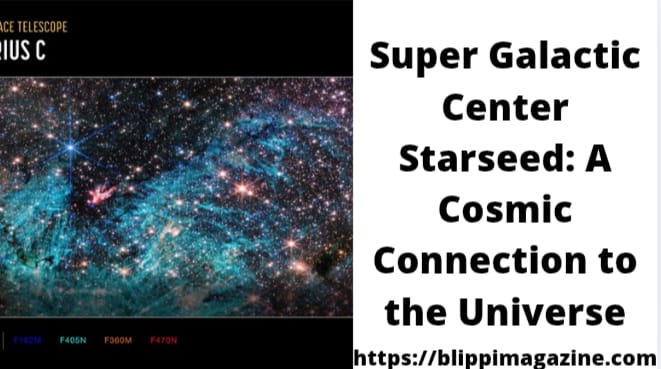 Super Galactic Center Starseed: A Cosmic Connection to the Universe